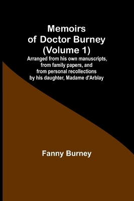 Memoirs of Doctor Burney (Volume 1); Arranged from his own manuscripts, from family papers, and from personal recollections by his daughter, Madame d'Arblay book