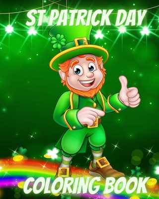 St Patrick Day Coloring Book: For Kids with Leprechauns, Rainbows, Lucky Clovers, Hats and Pots of Gold book