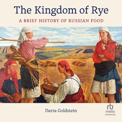 The Kingdom of Rye: A Brief History of Russian Food book