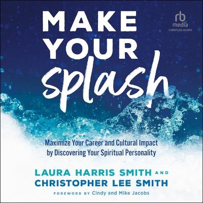 Make Your Splash: Maximize Your Career and Cultural Impact by Discovering Your Spiritual Personality by Laura Harris Smith