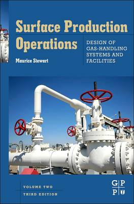 Surface Production Operations: Vol 2: Design of Gas-Handling Systems and Facilities by Maurice Stewart
