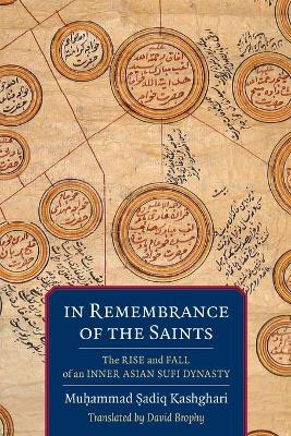 In Remembrance of the Saints: The Rise and Fall of an Inner Asian Sufi Dynasty book