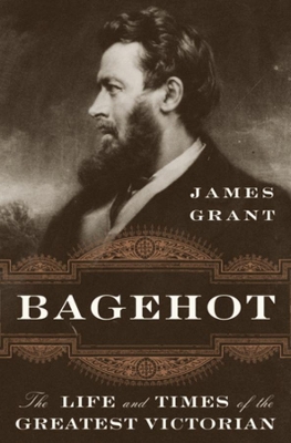 Bagehot: The Life and Times of the Greatest Victorian book