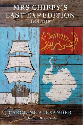 Mrs Chippy's Last Expedition: The Remarkable Journey of Shackleton's Polar-bound Cat 1914-1915 by Caroline Alexander