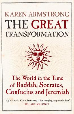 The Great Transformation: The World in the Time of Buddha, Socrates, Confucius and Jeremiah by Karen Armstrong