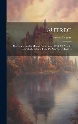 Lautrec; Ou, Quinze Ans De Moeurs Parisiennes, 1885-1900, Avec 24 Reproductions Hors-texte Des Oeuvres De Lautrec book