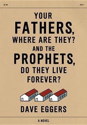 Your Fathers, Where Are They? and the Prophets, Do They Live Forever? by Dave Eggers