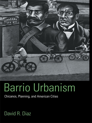 Barrio Urbanism: Chicanos, Planning and American Cities by David R. Diaz