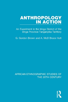 Anthropology in Action: An Experiment in the Iringa District of the Iringa Province Tanganyika Territory by G. Gordon Brown