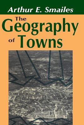 The The Geography of Towns by Arthur E. Smailes