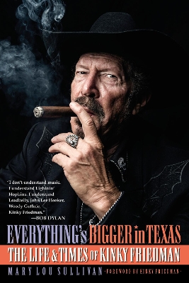 Everything's Bigger in Texas: The Life and Times of Kinky Friedman by Mary Lou Sullivan