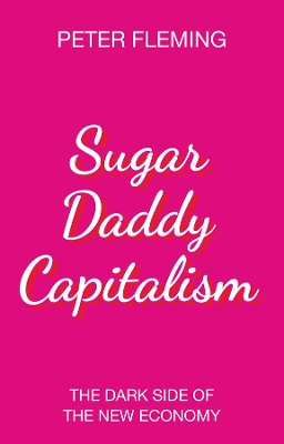 Sugar Daddy Capitalism: The Dark Side of the New Economy book