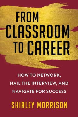 From Classroom to Career: How to Network, Nail the Interview, and Navigate for Success book