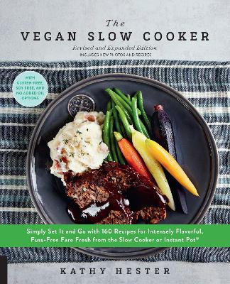 The Vegan Slow Cooker, Revised and Expanded: Simply Set It and Go with 160 Recipes for Intensely Flavorful, Fuss-Free Fare Fresh from the Slow Cooker or Instant Pot® book