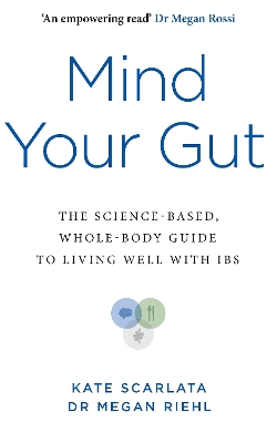 Mind Your Gut: The Science-based, Whole-body Guide to Living Well with IBS by Kate Scarlata