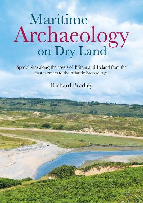 Maritime Archaeology on Dry Land: Special sites along the coasts of Britain and Ireland from the first farmers to the Atlantic Bronze Age book