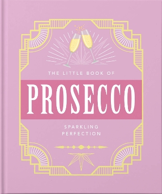 The Little Book of Prosecco: Sparkling perfection book