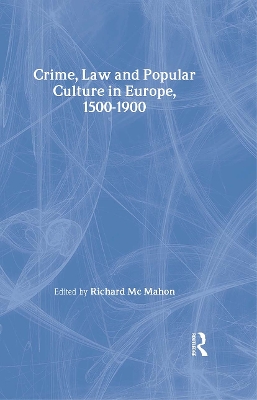 Crime, Law and Popular Culture in Europe, 1500-1900 by Richard McMahon