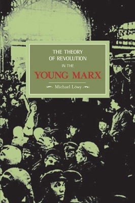Theory Of Revolution In The Young Marx by Michael Lowy