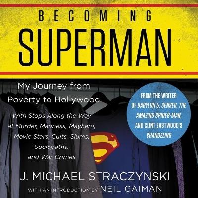 Becoming Superman: My Journey from Poverty to Hollywood by J Michael Straczynski