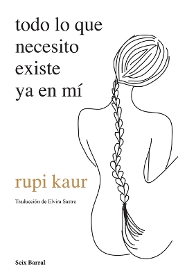 Todo Lo Que Necesito Existe YA En Mí / Home Body by Rupi Kaur