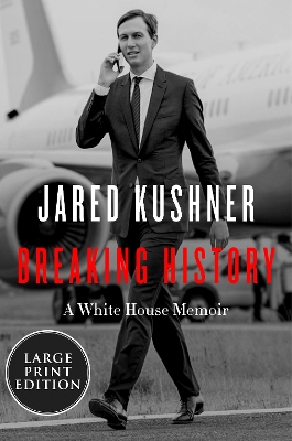 Breaking History: A White House Memoir [Large Print] by Jared Kushner