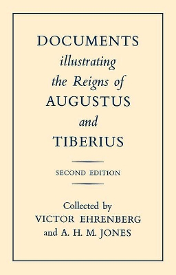 Documents Illustrating the Reigns of Augustus and Tiberius by A. H. M. Jones
