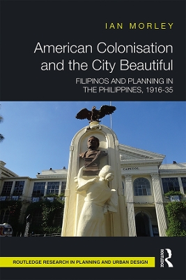 American Colonisation and the City Beautiful: Filipinos and Planning in the Philippines, 1916-35 by Ian Morley