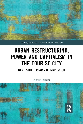 Urban Restructuring, Power and Capitalism in the Tourist City: Contested Terrains of Marrakesh book