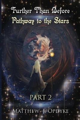 Further Than Before: Pathway to the Stars, Part 2 by Matthew J Opdyke