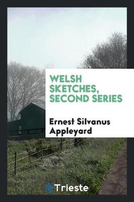 Welsh Sketches, Second Series by Ernest Silvanus Appleyard