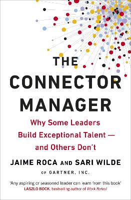 The Connector Manager: Why Some Leaders Build Exceptional Talent—and Others Don’t by Jaime Roca