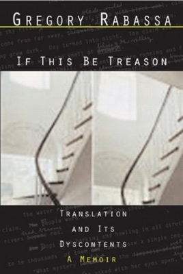 If This Be Treason: Translation and its Dyscontents by Gregory Rabassa