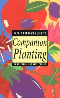 Jackie French's Guide to Companion Planting in Australia and New Zealand by Jackie French