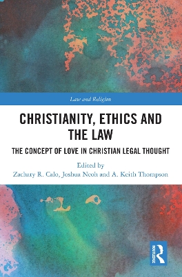 Christianity, Ethics and the Law: The Concept of Love in Christian Legal Thought by Zachary R. Calo