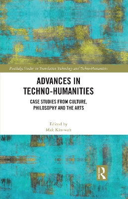 Advances in Techno-Humanities: Case Studies from Culture, Philosophy and the Arts by Mak Kin-wah