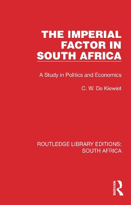 The Imperial Factor in South Africa: A Study in Politics and Economics by Cornelis W. de Kiewiet