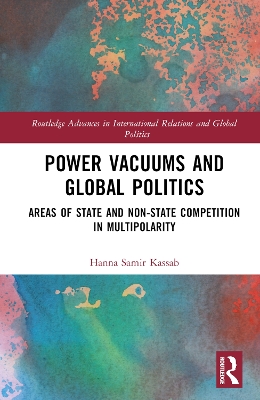 Power Vacuums and Global Politics: Areas of State and Non-state Competition in Multipolarity by Hanna Samir Kassab