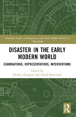 Disaster in the Early Modern World: Examinations, Representations, Interventions by Ovanes Akopyan