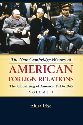 The New Cambridge History of American Foreign Relations: Volume 3, the Globalizing of America, 1913-1945 book