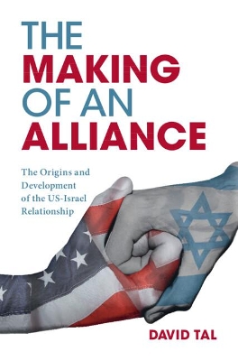 The Making of an Alliance: The Origins and Development of the US-Israel Relationship book