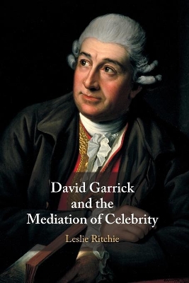 David Garrick and the Mediation of Celebrity by Leslie Ritchie