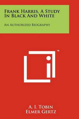 Frank Harris, a Study in Black and White: An Authorized Biography book