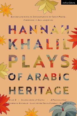 Hannah Khalil: Plays of Arabic Heritage: Plan D; Scenes from 73* Years; A Negotiation; A Museum in Baghdad; Last of the Pearl Fishers; Hakawatis by Hannah Khalil