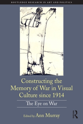 Constructing the Memory of War in Visual Culture since 1914: The Eye on War by Ann Murray
