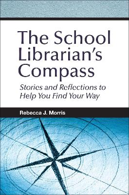 The School Librarian's Compass: Stories and Reflections to Help You Find Your Way book
