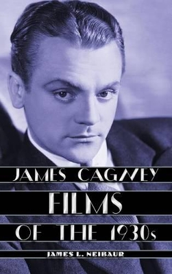 James Cagney Films of the 1930s by James L Neibaur