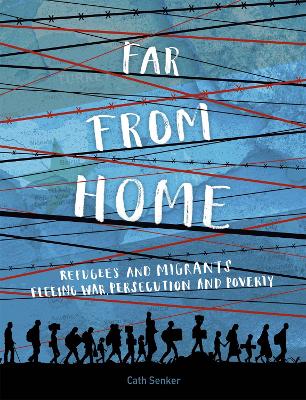 Far From Home: Refugees and migrants fleeing war, persecution and poverty by Cath Senker