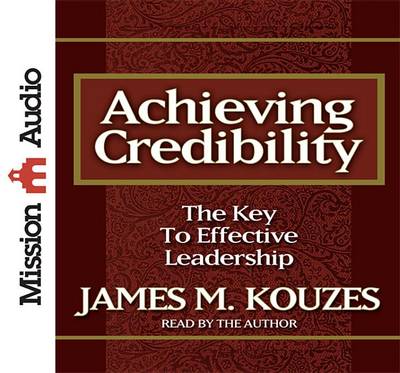 Achieving Credibility: The Key to Effective Leadership by James M. Kouzes