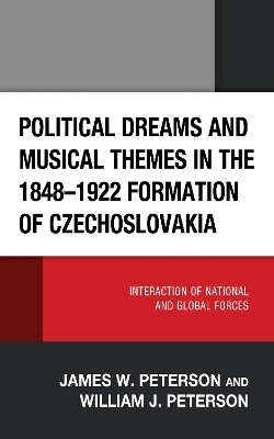 Political Dreams and Musical Themes in the 1848–1922 Formation of Czechoslovakia: Interaction of National and Global Forces book
